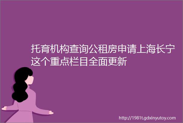 托育机构查询公租房申请上海长宁这个重点栏目全面更新